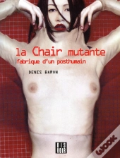 La Chair Mutante ; Fabrique D'Un Posthumain
