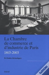 La Chambre De Commerce Et D'Industrie De Paris Tome 2 (1803-2003) ; Études Thématiques