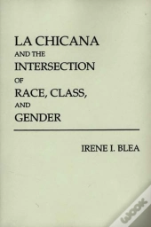 La Chicana And The Intersection Of Race, Class, And Gender