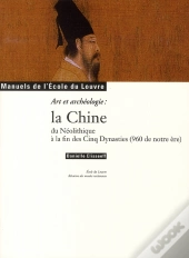 La Chine Du Néolithique À La Fin Des Cinq Dynasties ; En 960 De Notre Ère ; Manuels De L'École Du Louvre