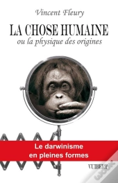 La Chose Humaine Ou La Physique Des Origines ; Le Darwinisme En Pleines Formes