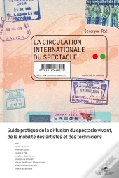 La Circulation Internationale Du Spectacle ; Guide Pratique De La Diffusion Du Spectacle Vivant De La Mobilité Des Artistes Et Des Techniciens