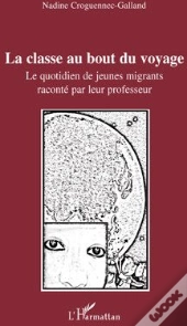 La Classe Au Bout Du Voyage ; Le Quotidien De Jeunes Migrants Raconté Par Leur Professeur