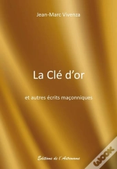 La Clé D'Or Et Autres Écrits Maçonniques