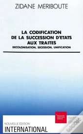 La Codification De La Succession D'Etats Aux Traités : Décolonisation, Sécession, Unification