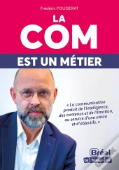 La Com Est Un Métier : La Communication Produit De L'Intelligence, Des Contenus, De L'Émotion, Au Service D'Une Vision Et D'Objectifs
