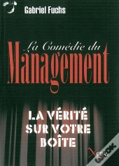 La Comedie Du Management : La Vérité Sur Votre Boite