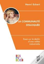La Communauté Disloquée : Essai Sur Le Déclin D'Une Vallée Industrielle