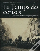 La Commune En Photographies ; Le Temps Des Cerises