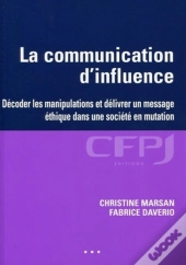 La Communication D'Influence : Comment Décoder Les Manipulations Et Délivrer Un Message Éthique Dans Une Société En Mutation