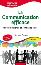 La Communication Efficace : Acquérir Maîtrise Et Confiance En Soi (4e Édition)