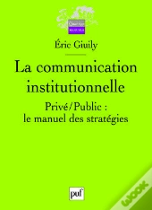 La Communication Institutionnelle ; Privé/Public : Le Manuel Des Stratégies; 13