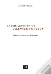 La Communication Transformative ; Pour En Finir Avec Les Idées Vaines