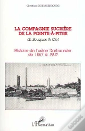 La Compagnie Sucriere De La Pointe-A-Pitre ; Histoire De L'Usine Darboussier De 1867 A 1907