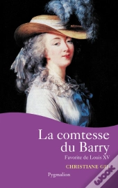 La Comtesse Du Barry ; Favorite De Louis Xv