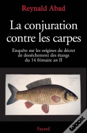 La Conjuration Contre Les Carpes ; Enquete Sur Les Origines Du Decret De Dessechement Des Etangs Du 14 Frimaire An Ii