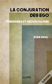 La Conjuration Des Égo ; Féminismes Et Individualisme
