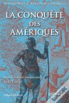 La Conquête Des Amériques ; Amerindiens Et Conquerants Au Xvie Siècle