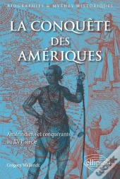 La Conquête Des Amériques ; Amerindiens Et Conquerants Au Xvie Siècle