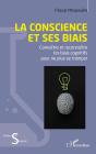 La Conscience Et Ses Biais : Connaître Et Reconnaître Les Biais Cognitifs Pour Ne Plus Se Tromper - Preview