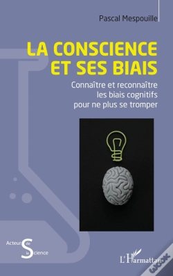 Capa do artigo La Conscience Et Ses Biais : Connaître Et Reconnaître Les Biais Cognitifs Pour Ne Plus Se Tromper