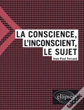 La Conscience, L'Inconscient Et Le Sujet