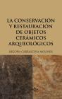 La Conservación Y Restauración De Objetos Cerámicos Arqueológicos - Preview