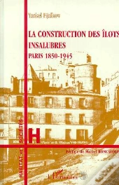 La Construction Des Îlots Insalubres ; Paris, 1850-1945