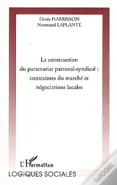 La Construction Du Partenariat Patronal-Syndical ; Contraintes Du Marche Et Negociations Locales