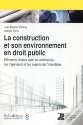 La Construction Et Son Environnement En Droit Public ; Éléments Choisis Pour Les Architectes, Les Ingénieurs Et Les Experts De L'Immobilier