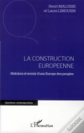 La Construction Européenne ; Histoires Et Avenir D'Une Europe Des Peuples