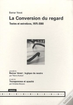 Capa do artigo La Conversion Du Regard ; Textes Et Entretiens, 1975-2000 ; Bernar Venet : Logique Du Meurtre ; Transparence Et Opacité