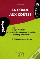 La Corde Aux Coûts ! ; Maîtriser La Comptabilité Analytique De Gestion Et L'Analyse Des Coûts ; 25 Fiches Et Exercices Corrigés