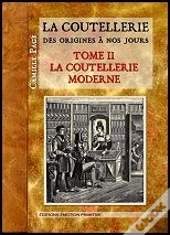 La Coutellerie Des Origines A Nos Jours, T.2, La Coutellerie Moderne