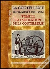 La Coutellerie Des Origines A Nos Jours T.3 La Fabrication De La Coutellerie