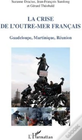 La Crise De L'Outre-Mer Français ; Guadeloupe, Martinique, Réunion
