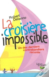 La Croisiere Impossible ; Un Des Derniers Contrebandiers Raconte