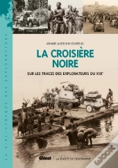 La Croisière Noire : Sur La Trace Des Explorateurs Du Xixe