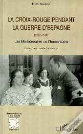 La Croix Rouge Pendant La Guerre D'Espagne (1936-1939) : Les Missionnaires De L'Humanitaire