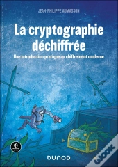 La Cryptographie Déchiffrée : Une Introduction Pratique Au Chiffrement Moderne (2e Édition)