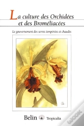 La Culture Des Orchidées Et Des Broméliacées : Le Gouvernement Des Serres Tempérées Et Chaudes