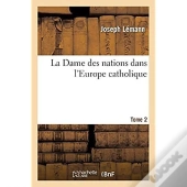 La Dame Des Nations Dans L'Europe Catholique. Tome 2