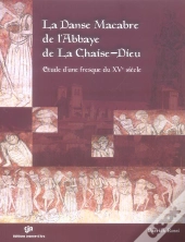La Danse Macabre De L'Abbaye De La Chaise-Dieu ; Etude D'Une Fresque Du Xv Siecle