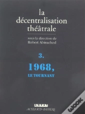 La Decentralisation Theatrale T.3 ; 1968, Le Tournant