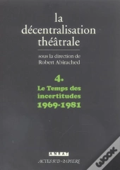La Decentralisation Theatrale T.4 ; Le Temps Des Incertitudes, 1969-1981