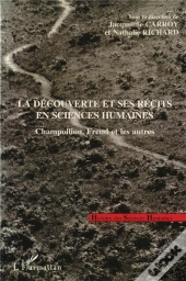 La Decouverte Et Ses Recits En Sciences Humaines ; Champollion, Freud Et Les Autres