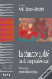 La Démarche Qualité Dans La Champ Médico-Social ; Analyses Critiques, Perspectives Éthiques Et Pratiques