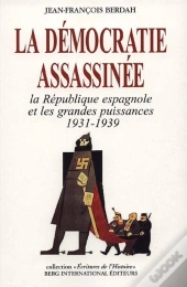 La Democratie Assassinee ; La Republique Espagnole 1937-1939