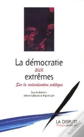 La Democratie Aux Extremes ; Sur La Radicalisation Politique