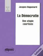 La Démocratie - Une Utopie Courtisée